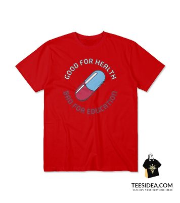 Good For Health Bad For Education T-Shirt